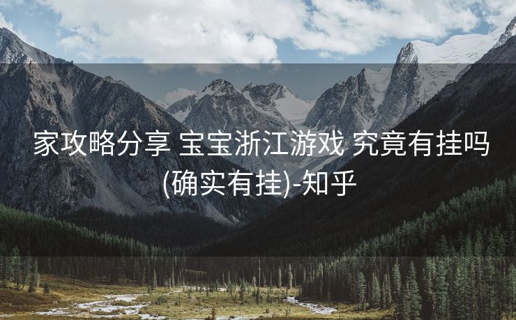  家攻略分享 宝宝浙江游戏 究竟有挂吗(确实有挂)-知乎
