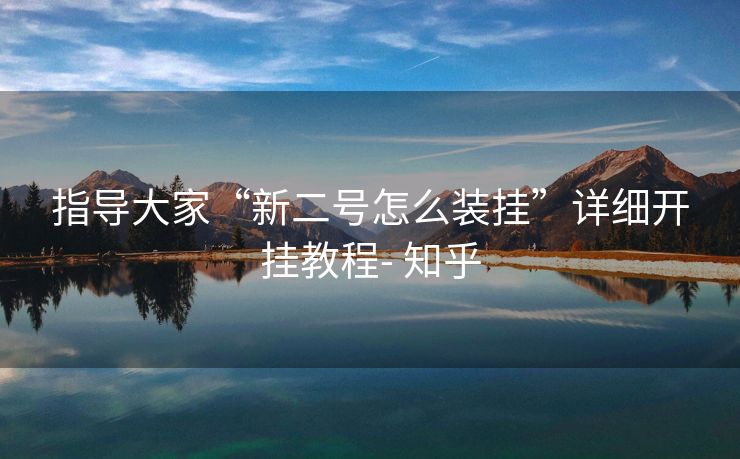 指导大家“新二号怎么装挂”详细开挂教程- 知乎 指导大家“新二号怎么装挂”详细开挂教程- 知乎