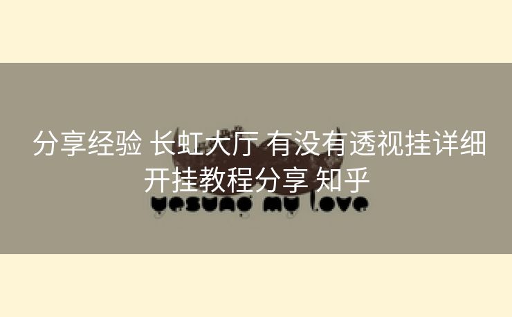  分享经验 长虹大厅 有没有透视挂详细开挂教程分享 知乎