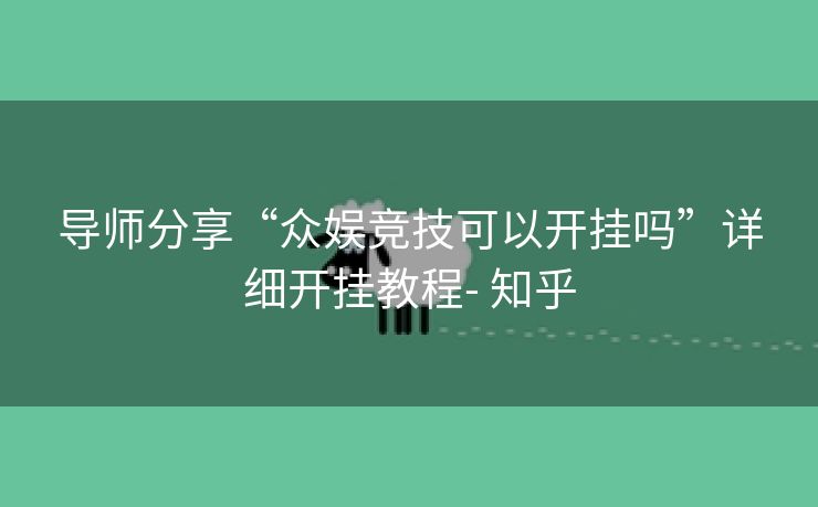 导师分享“众娱竞技可以开挂吗”详细开挂教程- 知乎