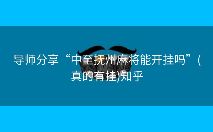 导师分享“中至抚州麻将能开挂吗”(真的有挂)知乎
