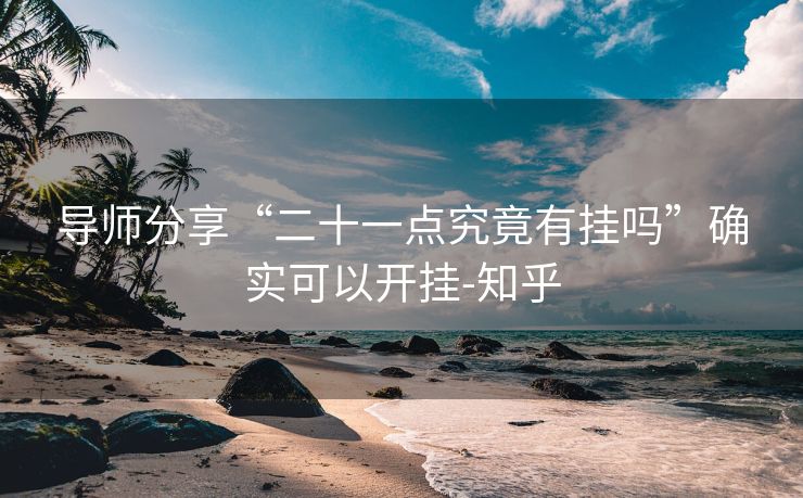 导师分享“二十一点究竟有挂吗”确实可以开挂-知乎