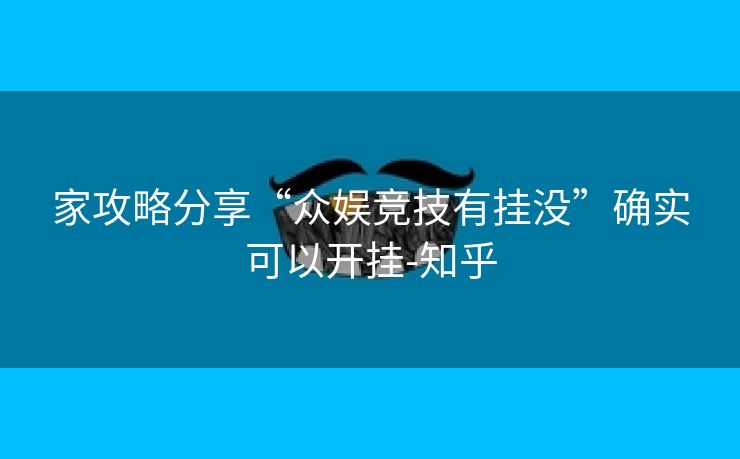 家攻略分享“众娱竞技有挂没”确实可以开挂-知乎 家攻略分享“众娱竞技有挂没”确实可以开挂-知乎