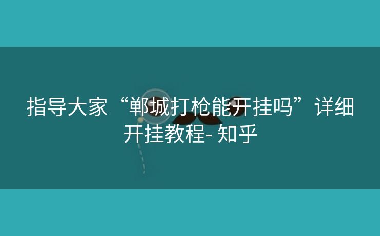 指导大家“郸城打枪能开挂吗”详细开挂教程- 知乎