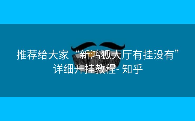 推荐给大家“新鸿狐大厅有挂没有”详细开挂教程- 知乎 推荐给大家“新鸿狐大厅有挂没有”详细开挂教程- 知乎