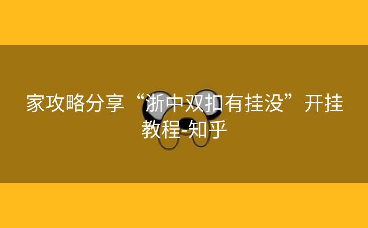 家攻略分享“浙中双扣有挂没”开挂教程-知乎 家攻略分享“浙中双扣有挂没”开挂教程-知乎