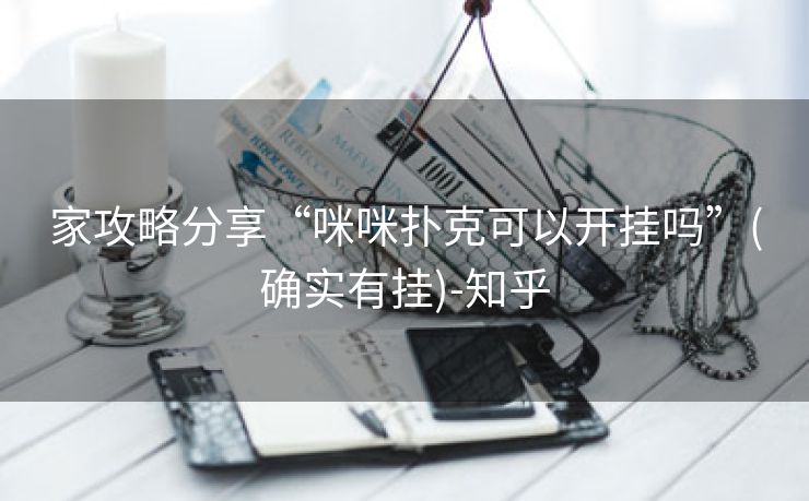 家攻略分享“咪咪扑克可以开挂吗”(确实有挂)-知乎