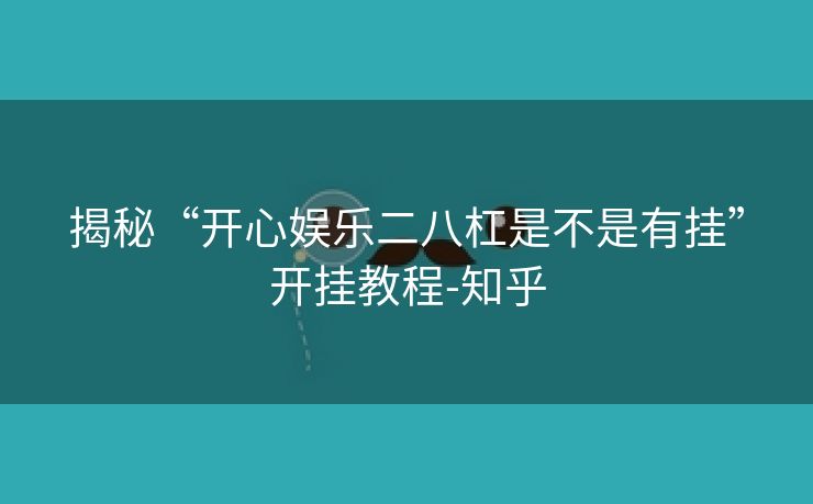 揭秘“开心娱乐二八杠是不是有挂”开挂教程-知乎