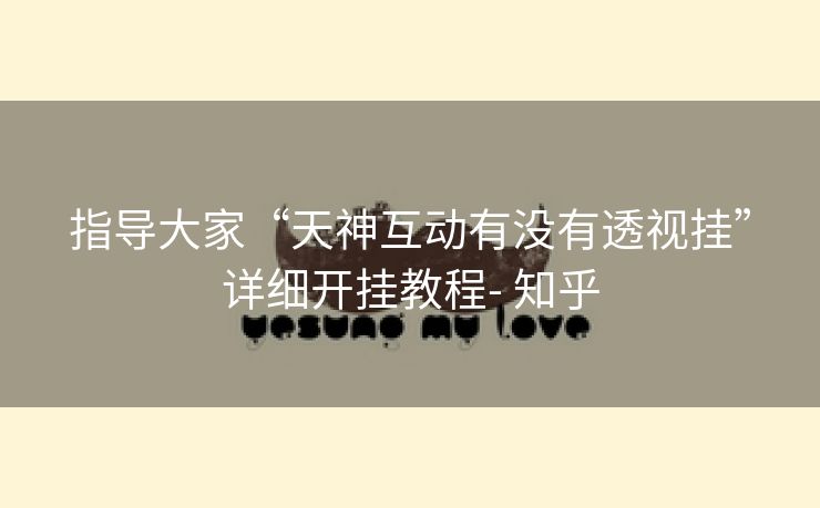 指导大家“天神互动有没有透视挂”详细开挂教程- 知乎