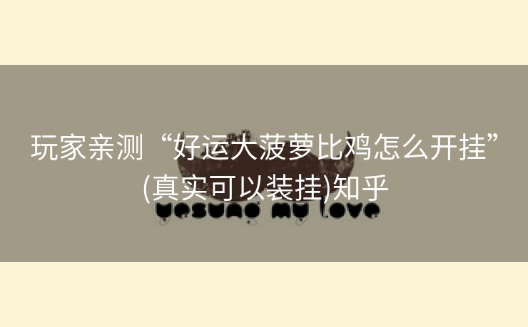 玩家亲测“好运大菠萝比鸡怎么开挂”(真实可以装挂)知乎