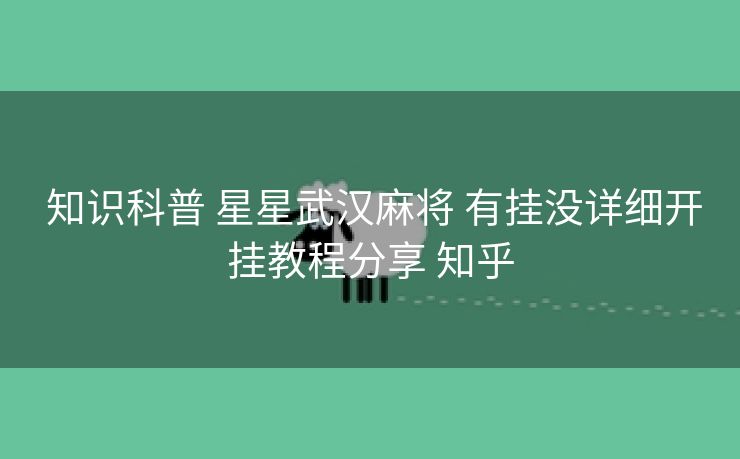  知识科普 星星武汉麻将 有挂没详细开挂教程分享 知乎