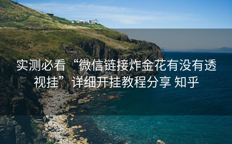 实测必看“微信链接炸金花有没有透视挂”详细开挂教程分享 知乎 实测必看“微信链接炸金花有没有透视挂”详细开挂教程分享 知乎