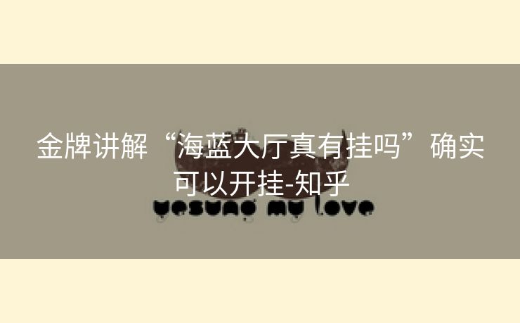 金牌讲解“海蓝大厅真有挂吗”确实可以开挂-知乎