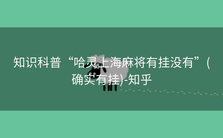 知识科普“哈灵上海麻将有挂没有”(确实有挂)-知乎