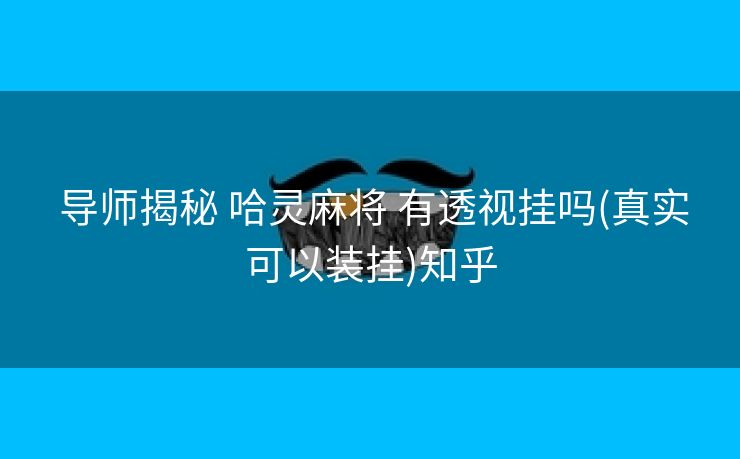  导师揭秘 哈灵麻将 有透视挂吗(真实可以装挂)知乎