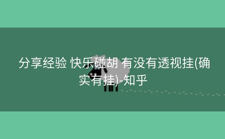  分享经验 快乐碰胡 有没有透视挂(确实有挂)-知乎