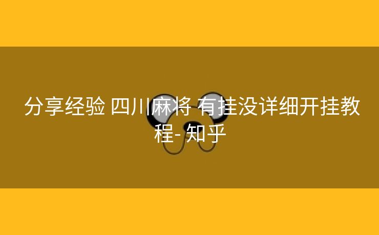  分享经验 四川麻将 有挂没详细开挂教程- 知乎