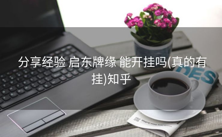  分享经验 启东牌缘 能开挂吗(真的有挂)知乎