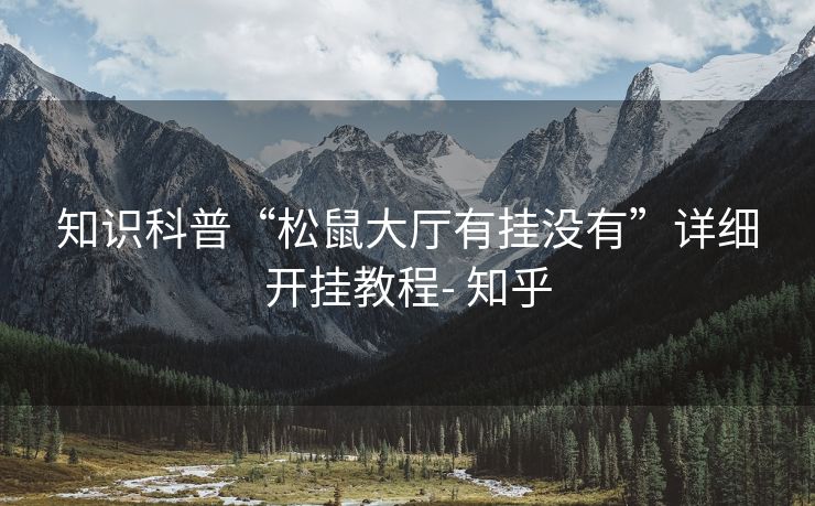知识科普“松鼠大厅有挂没有”详细开挂教程- 知乎 知识科普“松鼠大厅有挂没有”详细开挂教程- 知乎
