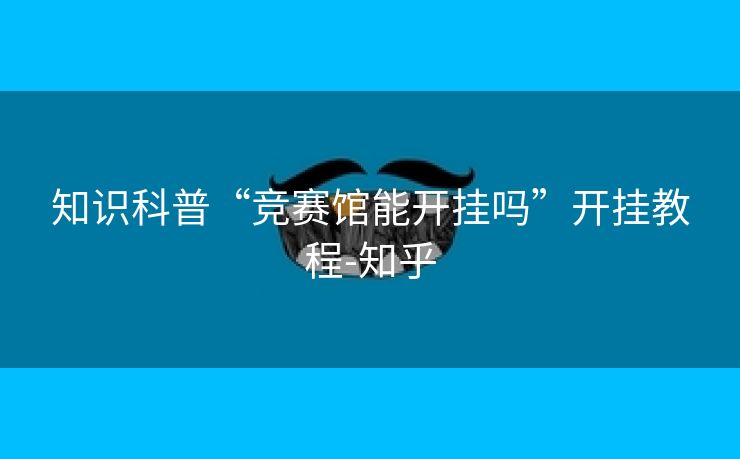 知识科普“竞赛馆能开挂吗”开挂教程-知乎 知识科普“竞赛馆能开挂吗”开挂教程-知乎