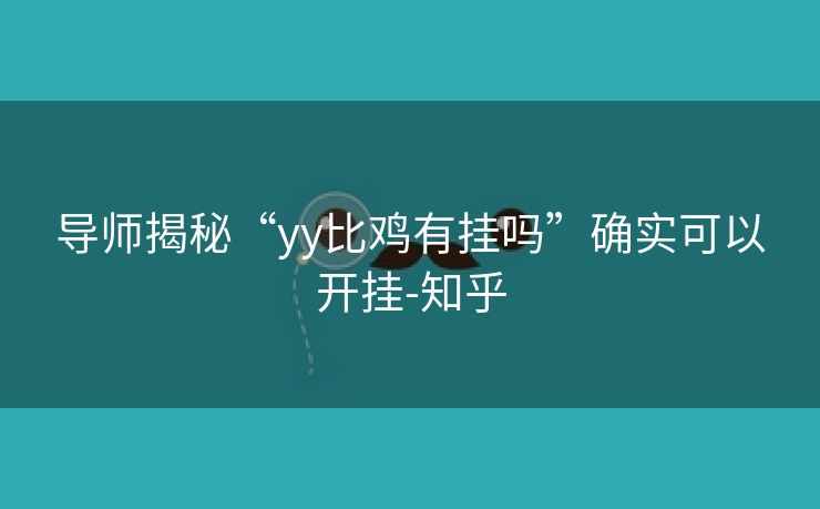 导师揭秘“yy比鸡有挂吗”确实可以开挂-知乎