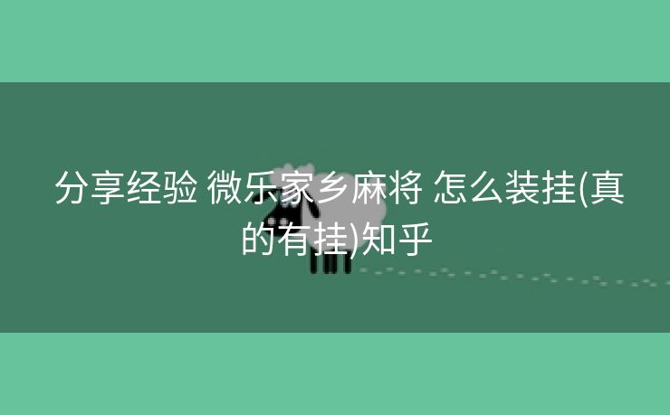  分享经验 微乐家乡麻将 怎么装挂(真的有挂)知乎