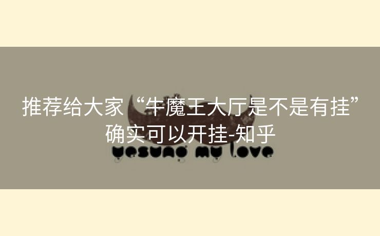 推荐给大家“牛魔王大厅是不是有挂”确实可以开挂-知乎 推荐给大家“牛魔王大厅是不是有挂”确实可以开挂-知乎