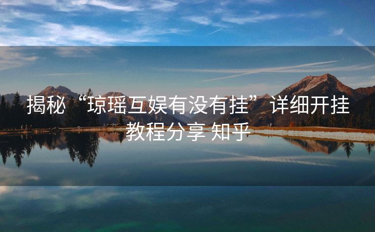 揭秘“琼瑶互娱有没有挂”详细开挂教程分享 知乎