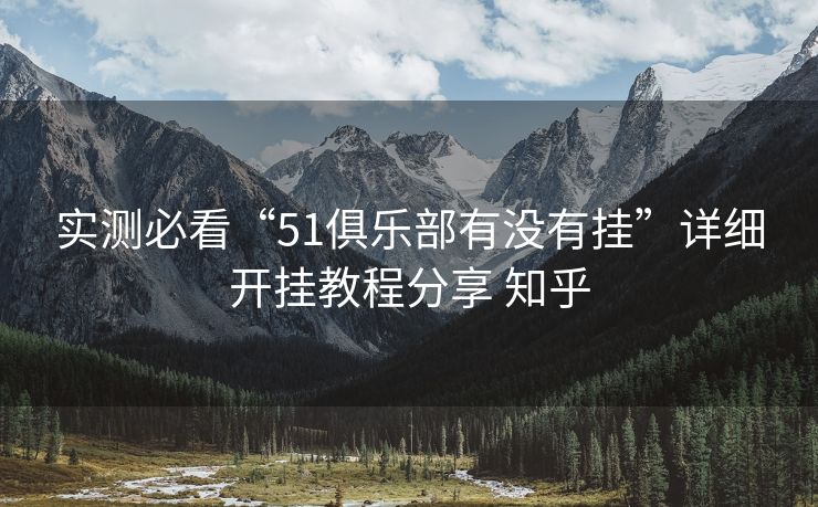 实测必看“51俱乐部有没有挂”详细开挂教程分享 知乎