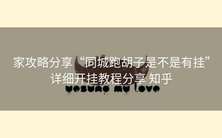 家攻略分享“同城跑胡子是不是有挂”详细开挂教程分享 知乎