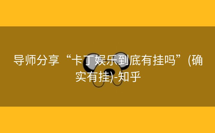 导师分享“卡丁娱乐到底有挂吗”(确实有挂)-知乎 导师分享“卡丁娱乐到底有挂吗”(确实有挂)-知乎