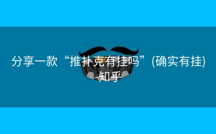 分享一款“推扑克有挂吗”(确实有挂)-知乎
