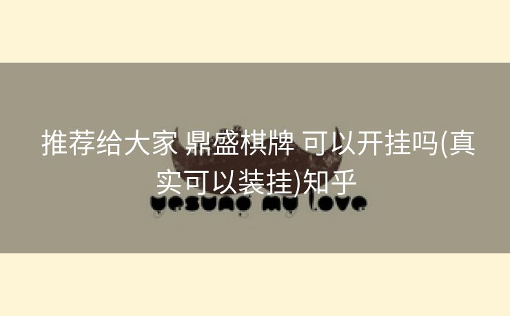  推荐给大家 鼎盛棋牌 可以开挂吗(真实可以装挂)知乎