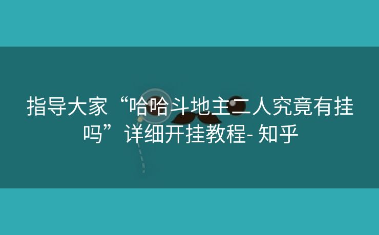 指导大家“哈哈斗地主二人究竟有挂吗”详细开挂教程- 知乎
