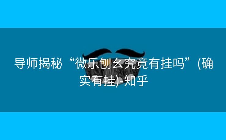 导师揭秘“微乐刨幺究竟有挂吗”(确实有挂)-知乎