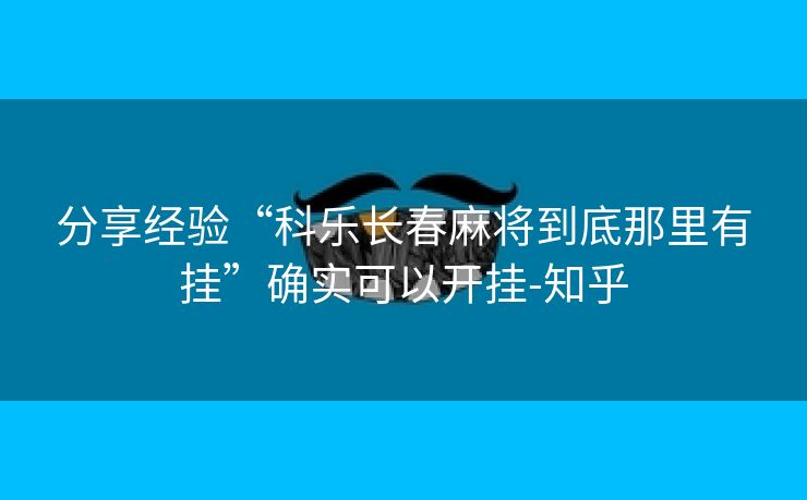 分享经验“科乐长春麻将到底那里有挂”确实可以开挂-知乎