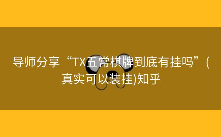 导师分享“TX五常棋牌到底有挂吗”(真实可以装挂)知乎