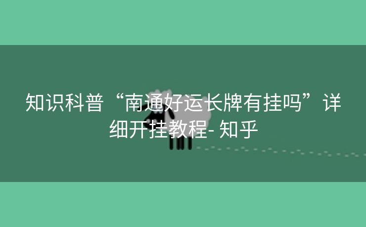 知识科普“南通好运长牌有挂吗”详细开挂教程- 知乎