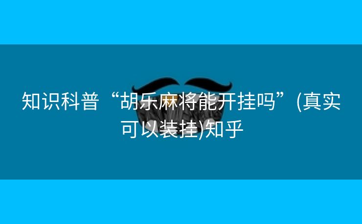 知识科普“胡乐麻将能开挂吗”(真实可以装挂)知乎