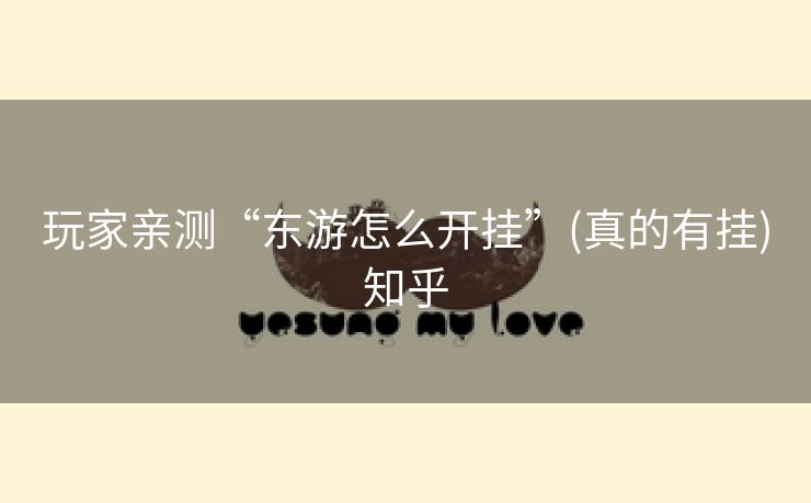 玩家亲测“东游怎么开挂”(真的有挂)知乎