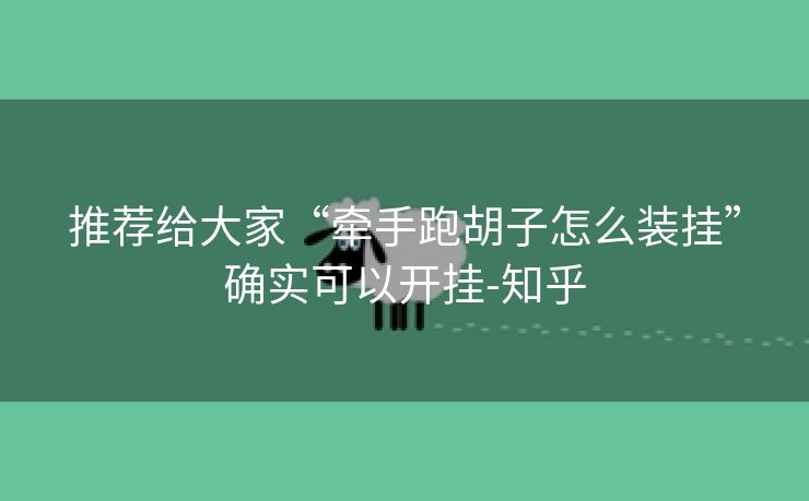 推荐给大家“牵手跑胡子怎么装挂”确实可以开挂-知乎