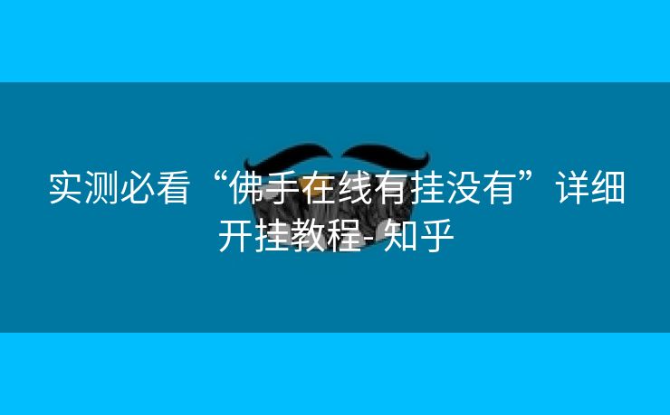 实测必看“佛手在线有挂没有”详细开挂教程- 知乎