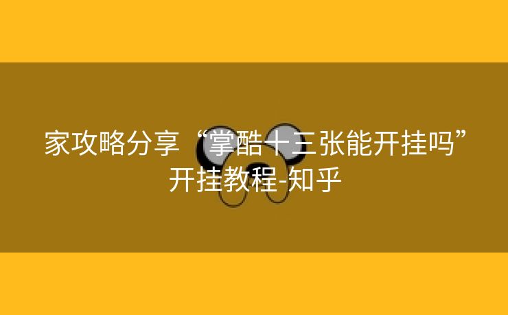 家攻略分享“掌酷十三张能开挂吗”开挂教程-知乎