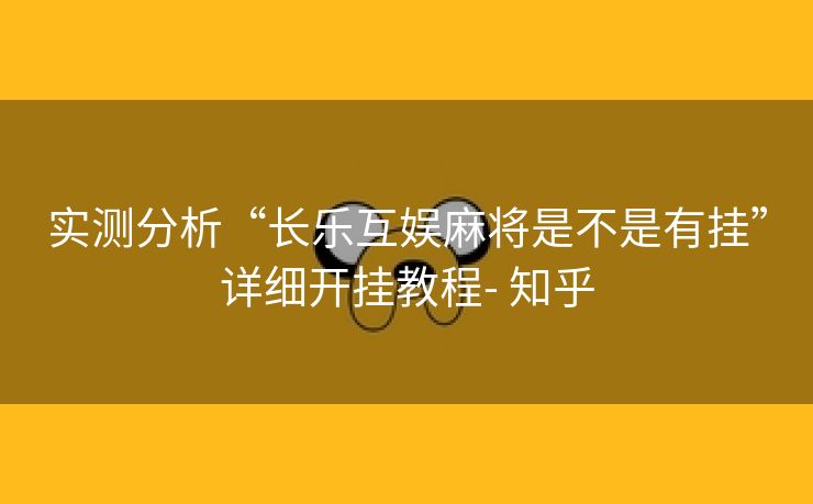 实测分析“长乐互娱麻将是不是有挂”详细开挂教程- 知乎