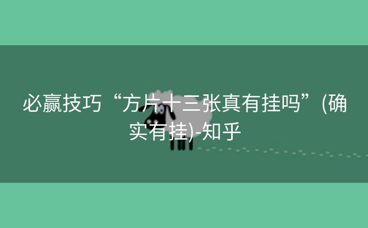 必赢技巧“方片十三张真有挂吗”(确实有挂)-知乎