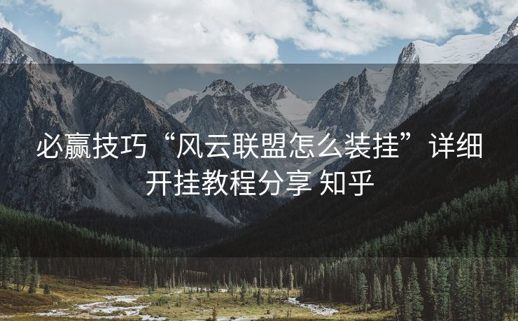 必赢技巧“风云联盟怎么装挂”详细开挂教程分享 知乎