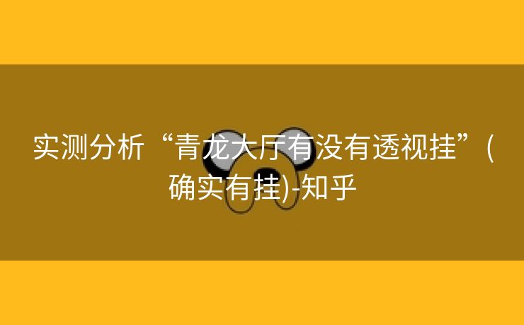 实测分析“青龙大厅有没有透视挂”(确实有挂)-知乎