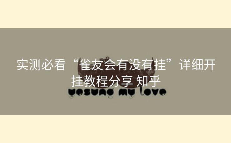 实测必看“雀友会有没有挂”详细开挂教程分享 知乎