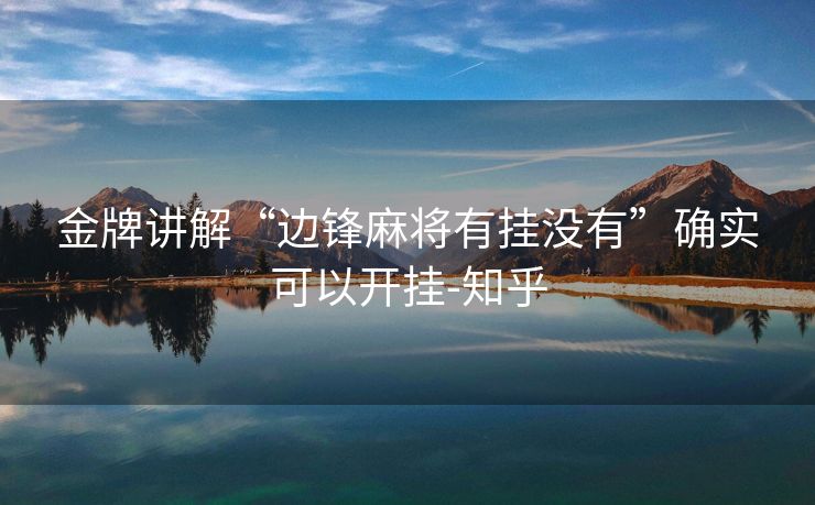 金牌讲解“边锋麻将有挂没有”确实可以开挂-知乎