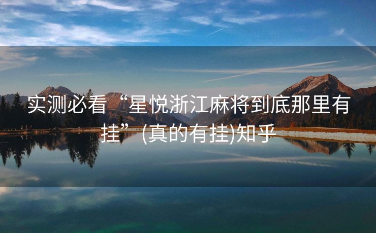 实测必看“星悦浙江麻将到底那里有挂”(真的有挂)知乎 实测必看“星悦浙江麻将到底那里有挂”(真的有挂)知乎